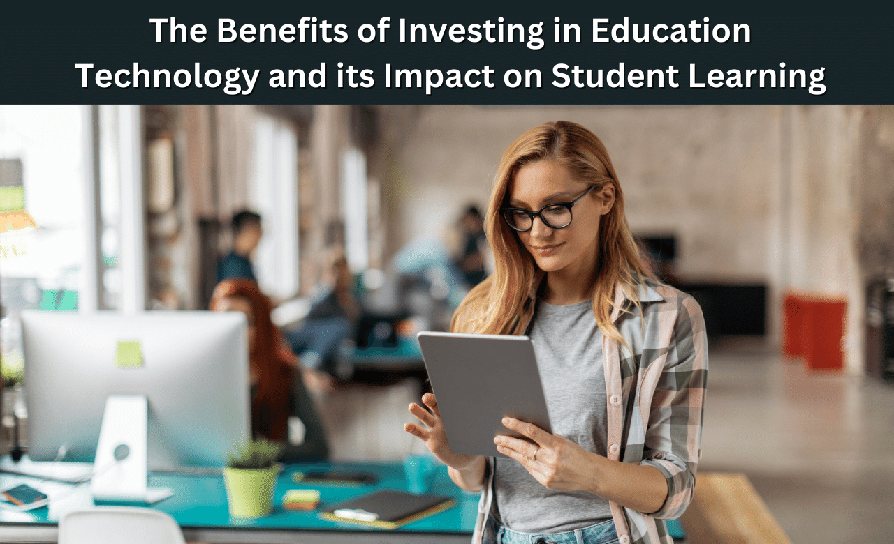 The Benefits of Investing in Education Technology and its Impact on Student Learning